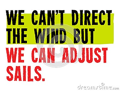 We Can t Direct The Wind, But We Can Adjust Sails motivation quote Vector Illustration