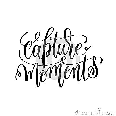 Capture moments black and white hand lettering inscription Vector Illustration