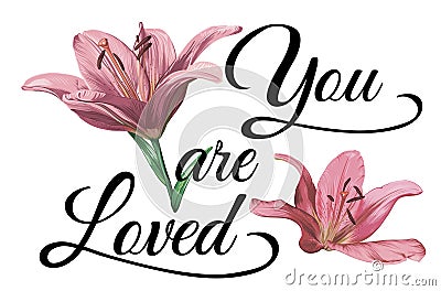 Card with lily flowers and the inscription in black `You are loved` Vector Illustration