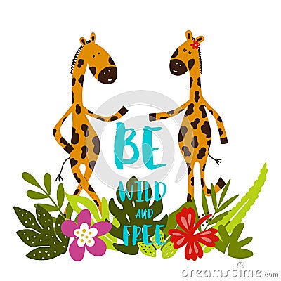 Cartoon giraffes with tropical leaves, flowers and lettering Be wild and free! Vector Illustration