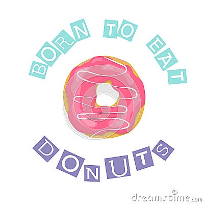 Cartoon style pink donut with inscription Born to eat donuts. Vector Illustration