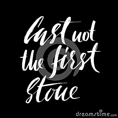 Cast not the first stone. Hand drawn lettering proverb. Vector typography design. Handwritten inscription. Vector Illustration