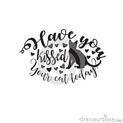 Cat Animal Quote. Have you kissed your cat today. Vector Illustration