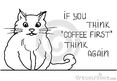 Cat first funny illustration about cat persons life, morning with cats and coffee routine, if you think coffee first think again Vector Illustration