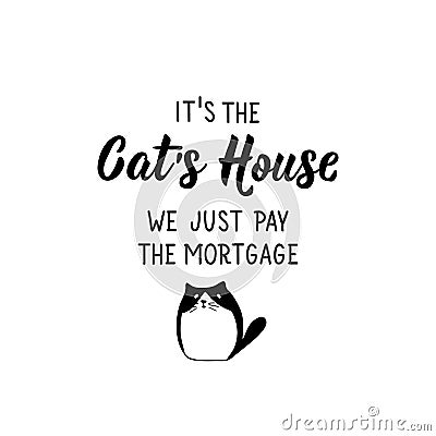 It is the cat`s house we just pay the mortgage. Vector illustration. Lettering. Ink illustration Cartoon Illustration