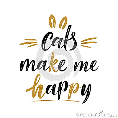 Cats make me happy handwritten sign. Modern brush lettering. Cute slogan about cat. Cat lover. Textured phrase for poster design, Vector Illustration