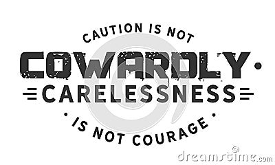 Caution is not cowardly. Carelessness is not courage Vector Illustration