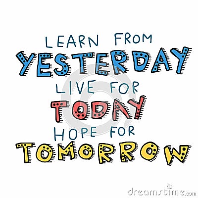 Learn from yesterday, live for today, hope for tomorrow word lettering comic style cartoon illustration Vector Illustration