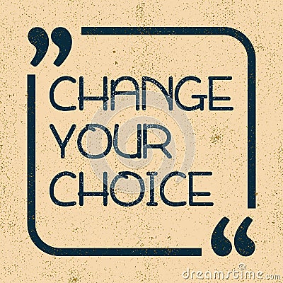 Change your choice. Inspirational motivational quote. Vector illustration Vector Illustration