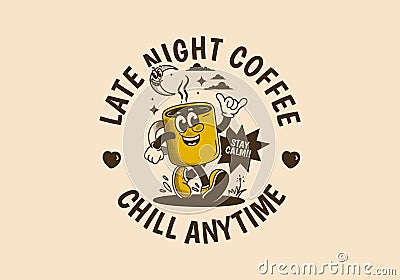 Chill anytime, late night coffee. mascot character illustration of walking coffee mug Vector Illustration