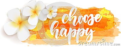 Choose happy - calligraphy on background with flowers Vector Illustration