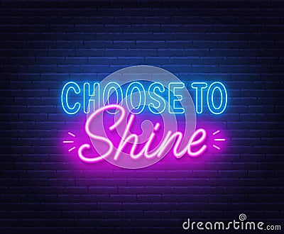 Choose to shine neon quote on brick wall background. Vector Illustration