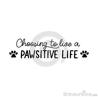 Choosing to live a positive life lettering with a paw silhouette. Funny inspirational design for cards, prints, textile, posters Vector Illustration