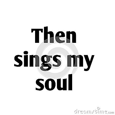 Christian Quote Design - Then sings my soul Vector Illustration