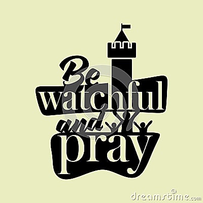 Christian typography, lettering and illustration. Be watchful and pray Vector Illustration