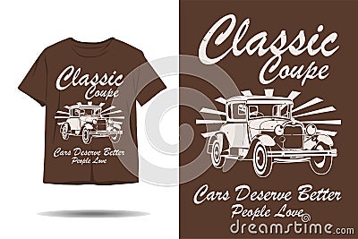 Classic coupe cars deserve better people love silhouette t shirt design Vector Illustration