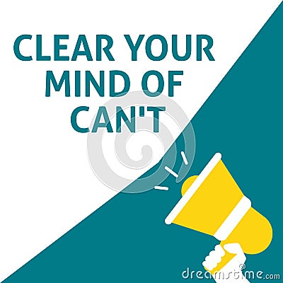 CLEAR YOUR MIND OF CAN`T Announcement. Hand Holding Megaphone With Speech Bubble Vector Illustration