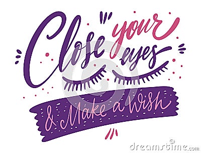 Close your eyes and make a wish. Lettering phrase. Vector illustration. Isolated on white background. Vector Illustration