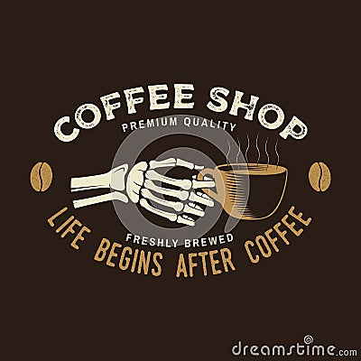 Coffe shop logo, badge template. Life begins after coffee. Vector. Typography design with coffee cup in skeleton hands Vector Illustration