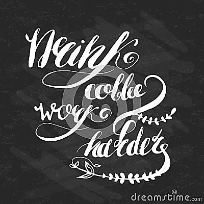 Coffe and work motivation hand-drawn lettering drink coffe - work harder Vector Illustration