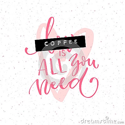 Coffee is all you need. Funny quote with the word love covered with embossed tape. Brush calligraphy inscription. Vector Illustration