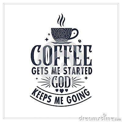 Coffee gets me started God keeps me going, Typography quotes for coffee lovers Vector Illustration