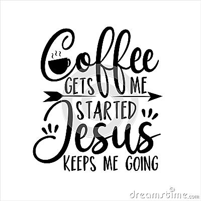 Coffee gets me started Jesus keeps me going- positive calligraphy Vector Illustration