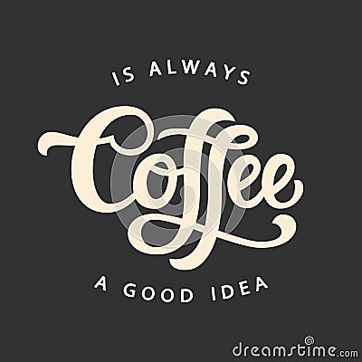 Coffee Is Always A Good Idea Vector Illustration