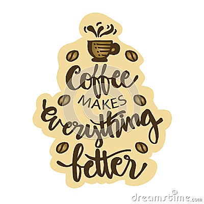 Coffee makes everything better. Vector Illustration