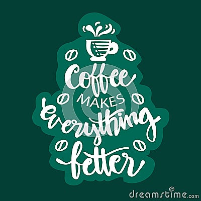 Coffee makes everything better. Vector Illustration