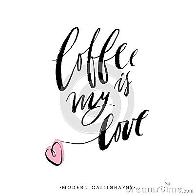 Coffee is my love. Modern brush calligraphy. Vector Illustration