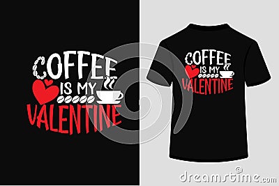 Coffee Is My Valentine Creative Typography T Shirt Design Vector Illustration