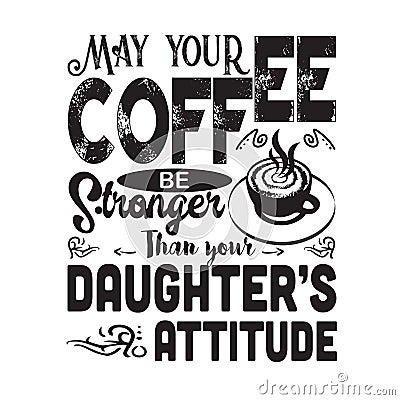 Coffee Quote and saying good for cricut. May your coffee be stronger then your daughter s attitude Stock Photo
