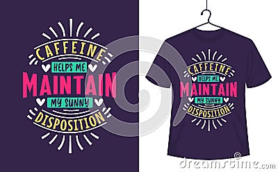 Coffee quotes t-shirt design, caffeine helps me maintain my sunny disposition Vector Illustration