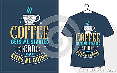 Coffee quotes t-shirt design, Coffee gets me started God keeps me going Vector Illustration