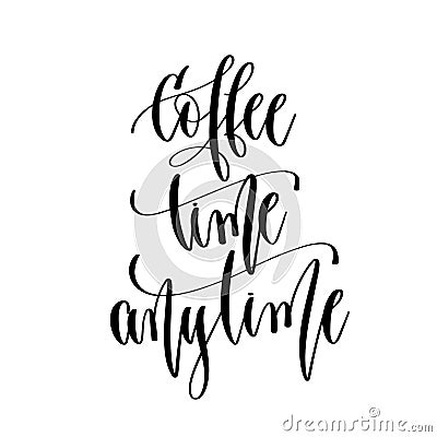 Coffee time anytime - hand lettering inscription text Vector Illustration