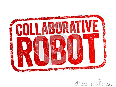 Collaborative Robot - form of robotic automation built to work safely alongside human workers in a collaborative workspace, text Stock Photo