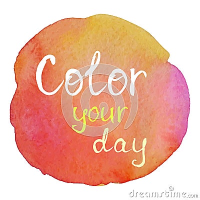 Color your day. Positive motivational slogan on colorful watercolor background Vector Illustration