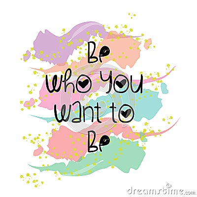 Colorful Be who you want to be saying on paint strokes Vector Illustration