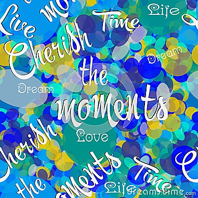 Colorful circles vector seamless pattern. Bokeh abstract bright geometric background with phrases, words, text, letters. Cherish Vector Illustration