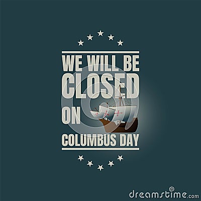 Columbus Day Background Design. We will be Closed on Columbus Day Vector Illustration