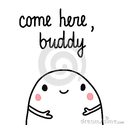Come here buddy marshmallowcute illustration hand drawn minimalism for prints posters t shirts and cards postcards Vector Illustration