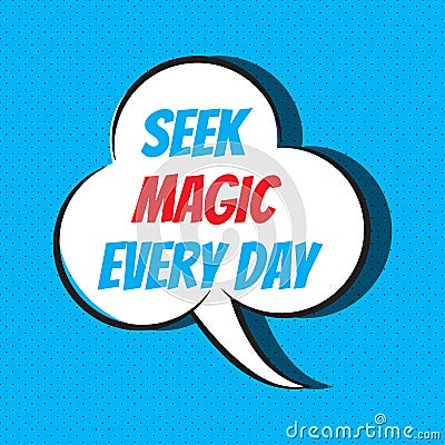 Comic speech bubble with phrase seek magic every day Vector Illustration