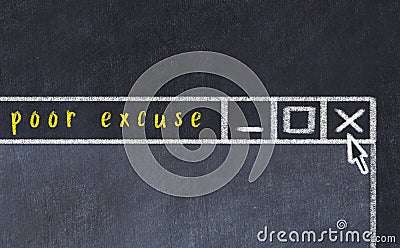 Concept of dealing with problem. Chalk drawing of closing program window with caption poor excuse Stock Photo