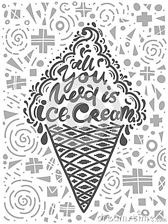 Conceptual art of ice cream. Quotes `all you need is ice cream`. Vector illustration of lettering phrase. Calligraphy poster Vector Illustration