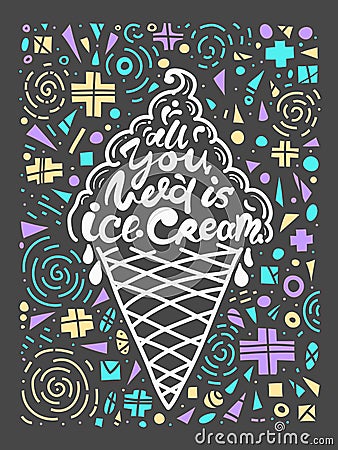 Conceptual art of ice cream. Quotes `all you need is ice cream`. Vector illustration of lettering phrase. Calligraphy poster Vector Illustration