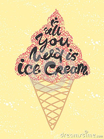 Conceptual art of ice cream. Quotes `all you need is ice cream`. Vector illustration of lettering phrase. Calligraphy poster Vector Illustration