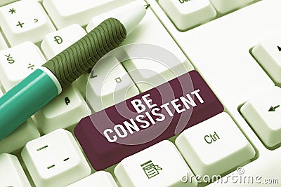 Conceptual display Be Consistent. Business showcase Uniform Persistent Firm Unalterable Even Unchanging Rapport Stock Photo
