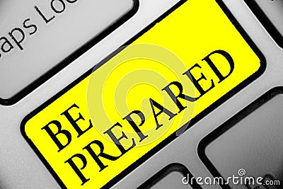 Conceptual hand writing showing Be Prepared. Business photo showcasing make something ready for use or consideration at future Key Stock Photo