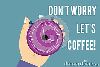 Conceptual hand writing showing Don T Worry Let S Is Coffee. Business photo text A hot beverage always makes you be Stock Photo